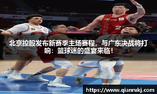 北京控股发布新赛季主场赛程，与广东决战将打响：篮球迷的盛宴来临！