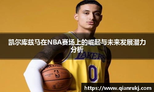 凯尔库兹马在NBA赛场上的崛起与未来发展潜力分析