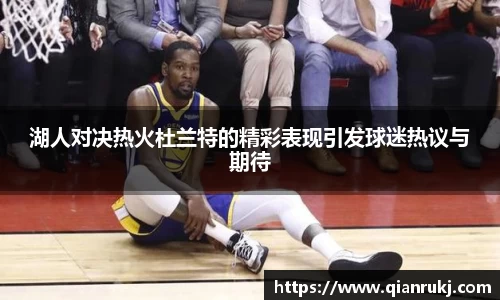湖人对决热火杜兰特的精彩表现引发球迷热议与期待