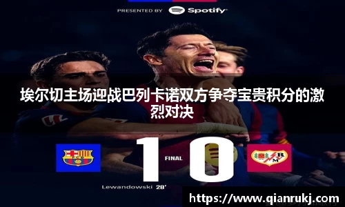 埃尔切主场迎战巴列卡诺双方争夺宝贵积分的激烈对决